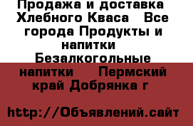 Продажа и доставка  Хлебного Кваса - Все города Продукты и напитки » Безалкогольные напитки   . Пермский край,Добрянка г.